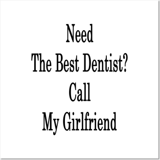 Need The Best Dentist? Call My Girlfriend Posters and Art